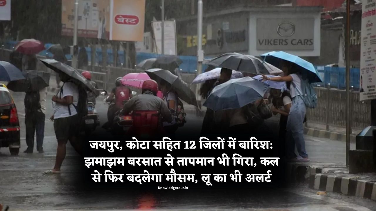 Heavy Rain In Jaipur Today-जयपुर, कोटा सहित 12 जिलों में बारिश: झमाझम बरसात से तापमान भी गिरा, कल से फिर बदलेगा मौसम, लू का भी अलर्ट